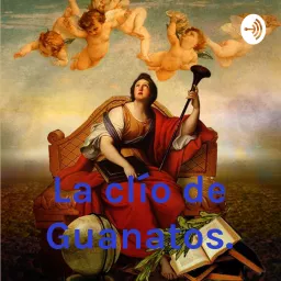 La Clío de Guanatos. Podcast artwork