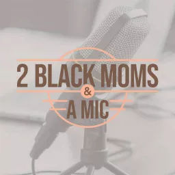 2 Black Moms & A Mic Podcast artwork