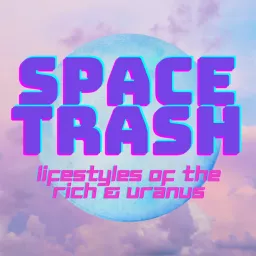 Space Trash: Lifestyles of the Rich and Uranus Podcast artwork