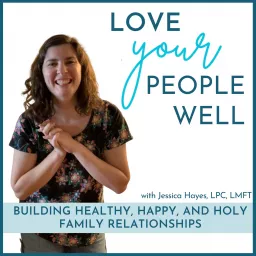 Love Your People Well - Motherhood, Marriage, & Family Relationships From A Christian Counselor Podcast artwork