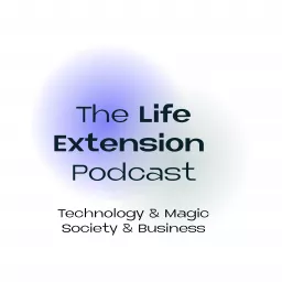 The Life Extension Podcast - Technology & Magic, Society & Business artwork