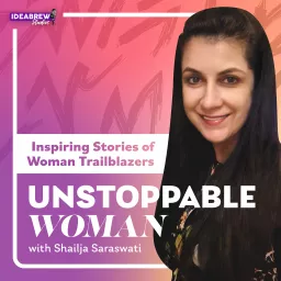Unstoppable Woman with Shailja Saraswati Podcast artwork