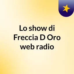 Lo show di Freccia D'Oro web radio Podcast artwork