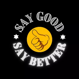 Say Good Say Better Podcast artwork