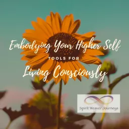 Embodying Your Higher Self: Tools for Conscious Living Podcast artwork