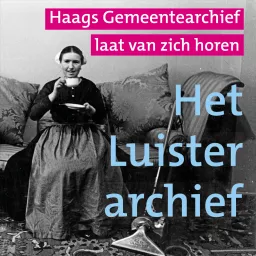 Het Luisterarchief: geluidsjuweeltjes uit de audiocollectie van het Haags Gemeentearchief Podcast artwork