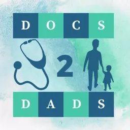 Docs2Dads - A Pediatrician’s Field Guide for Fathers Podcast artwork