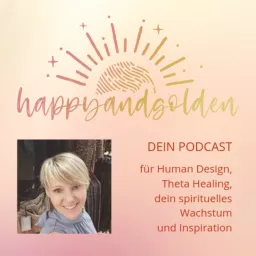 happyandgolden - erfüllt und frei mit Human Design, Theta Healing und moderner Spiritualität Podcast artwork