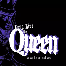 Long Live the Queen (A Wisteria podcast) artwork