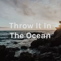 Throw It In The Ocean Podcast artwork