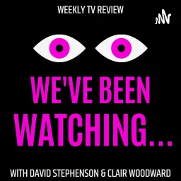 We've Been Watching... The TV review podcast