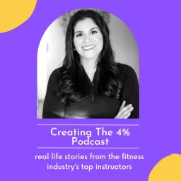 Creating the 4%: Real Life Stories From The Fitness Industry's Top Instructors Podcast artwork