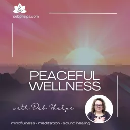 Peaceful Wellness with Deb Podcast artwork