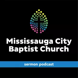 Mississauga City Baptist Church Sermon Podcast artwork