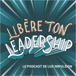 Libère ton leadership Podcast artwork