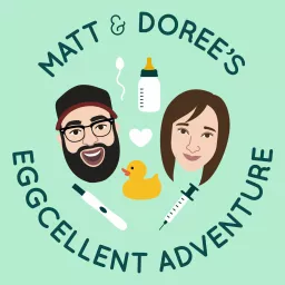 Matt and Doree's Eggcellent Adventure: An IVF Journey Podcast artwork