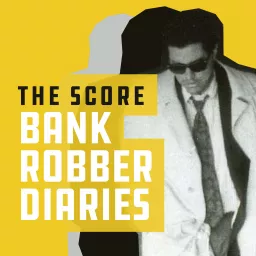 The Score: Bank Robber Diaries Podcast artwork