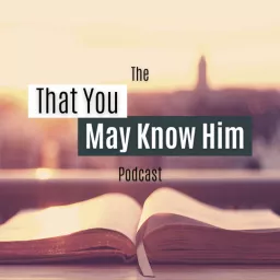 That You May Know Him Podcast artwork