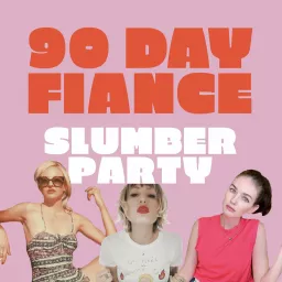 90 Day Fiancé Slumber Party Podcast artwork