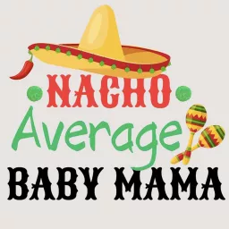 Nacho Average Baby Mama Podcast artwork