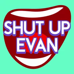 Shut Up Evan Podcast artwork
