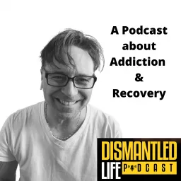 Dismantled Life : A Podcast about Addiction and Recovery artwork