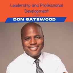 Leadership and Professional Development with Don Gatewood Podcast artwork