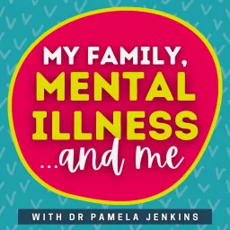 My Family, Mental Illness, and Me Podcast artwork