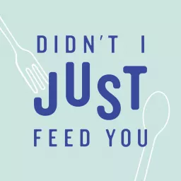 Didn't I Just Feed You Podcast artwork
