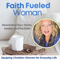 Faith Fueled Woman Christian Living and Encouragement for Women and Bible Verses Podcast artwork