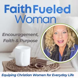 Faith Fueled Woman Christian Living and Encouragement for Women and Bible Verses Podcast artwork