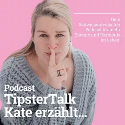 TipsterTalk – Kate erzählt... Dein Schweizerdeutscher Podcast für mehr Energie & Harmonie im Leben! artwork