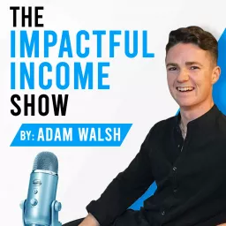 Impactful Income Show by Adam Walsh Podcast artwork