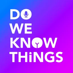 Do We Know Things? Podcast artwork