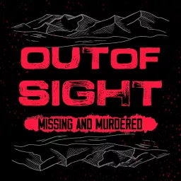 Out of Sight: Missing & Murdered Podcast artwork