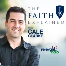 The Faith Explained with Cale Clarke - Learning the Catholic Faith Podcast artwork