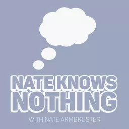 Nate Knows Nothing with Nate Armbruster Podcast artwork
