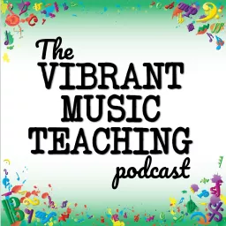 The Vibrant Music Teaching Podcast | Proven and practical tips, strategies and ideas for music teachers artwork