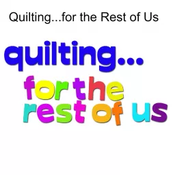 Quilting...for the Rest of Us Podcast artwork