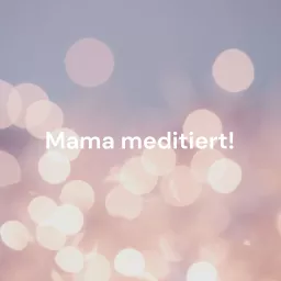 Mama meditiert! - Zwischen Alltagswahnsinn und Erleuchtung Podcast artwork