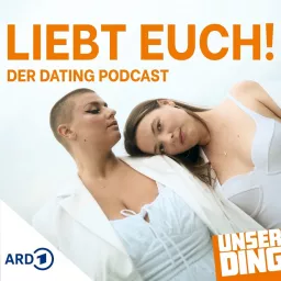 Liebt Euch! Der UNSERDING Dating Podcast