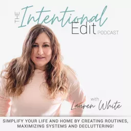 THE INTENTIONAL EDIT PODCAST - Simplify Life - Organization, Decluttering, Home Routines, Family Systems artwork