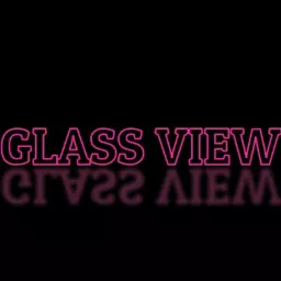 GLASS VIEW Podcast artwork