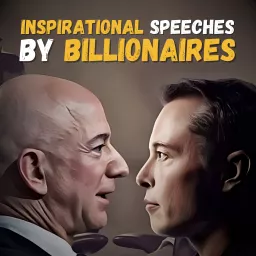 Inspirational Speeches by Billionaires. Elon Musk, Jeff Bezos, Bill Gates, Mark Zuckerberg, etc. Podcast artwork