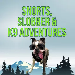Snorts, Slobber & K9 Adventures Podcast artwork