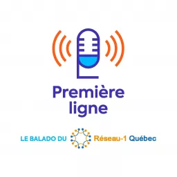 Première Ligne: la série de balados du Réseau-1 Québec