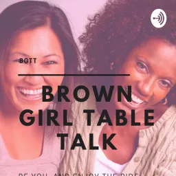 BGTT: Brown Girl Table Talk Podcast artwork