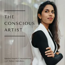 The Conscious Artist: Mental Health Conversations with Pallavi Mahidhara Podcast artwork