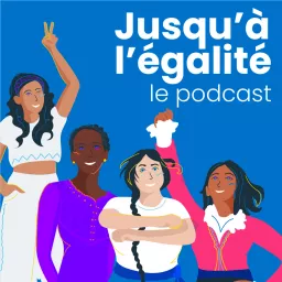 Jusqu'à l'égalité - Plan International France Podcast artwork