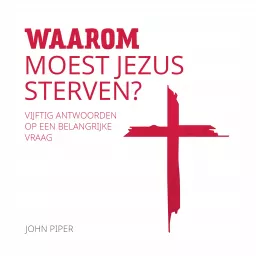 Luisterboek – Waarom moest Jezus sterven? – John Piper Podcast artwork